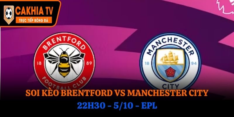 Soi Kèo Brentford vs Manchester City: 22h30 - 5/10 - EPL