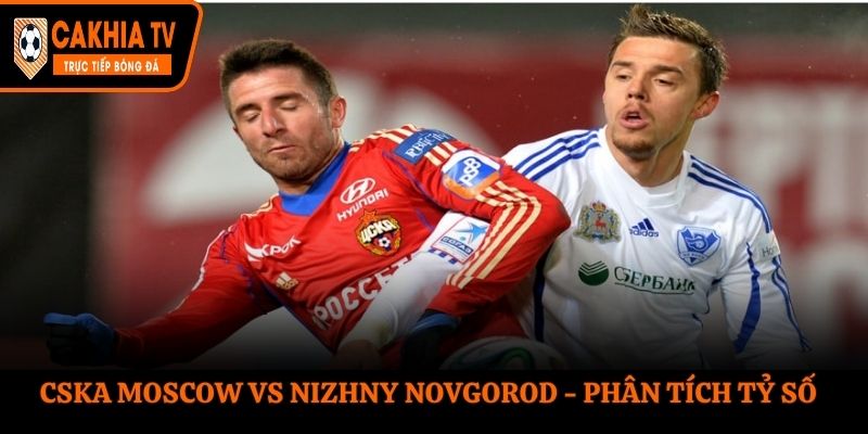 Soi kèo CSKA Moscow vs Nizhny Novgorod - phân tích kết quả đụng độ trước đó